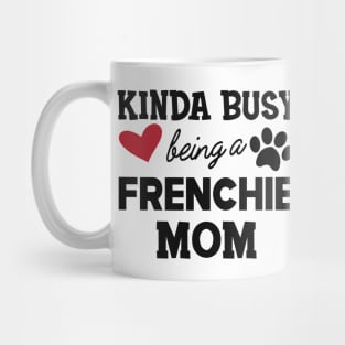 Frenchie Dog - Kinda busy being a frenchie mom Mug